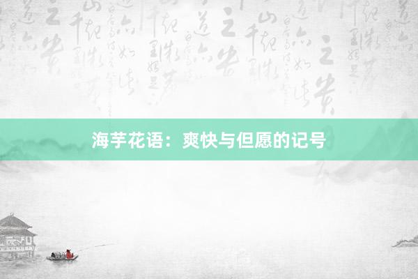 海芋花语：爽快与但愿的记号