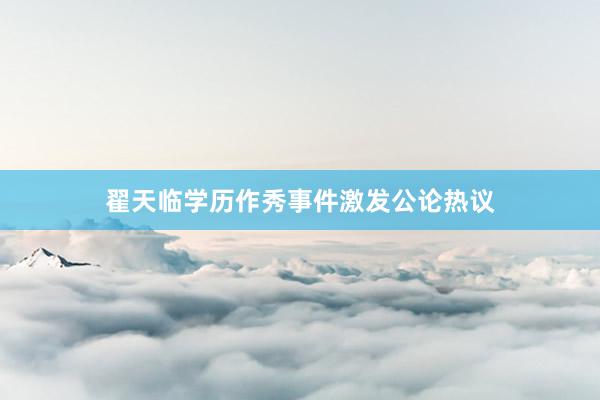 翟天临学历作秀事件激发公论热议